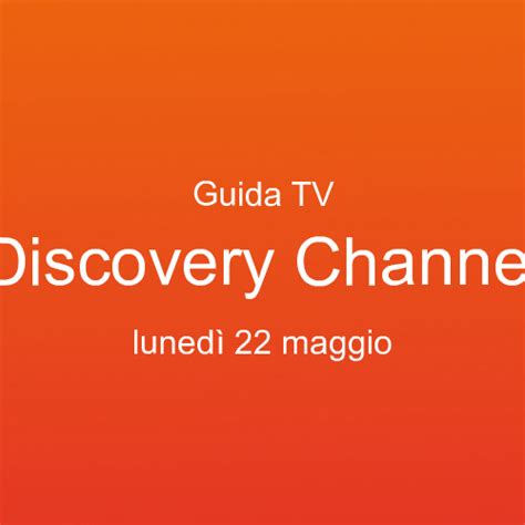 Guida TV Discovery Channel: Tutta la Programmazione .